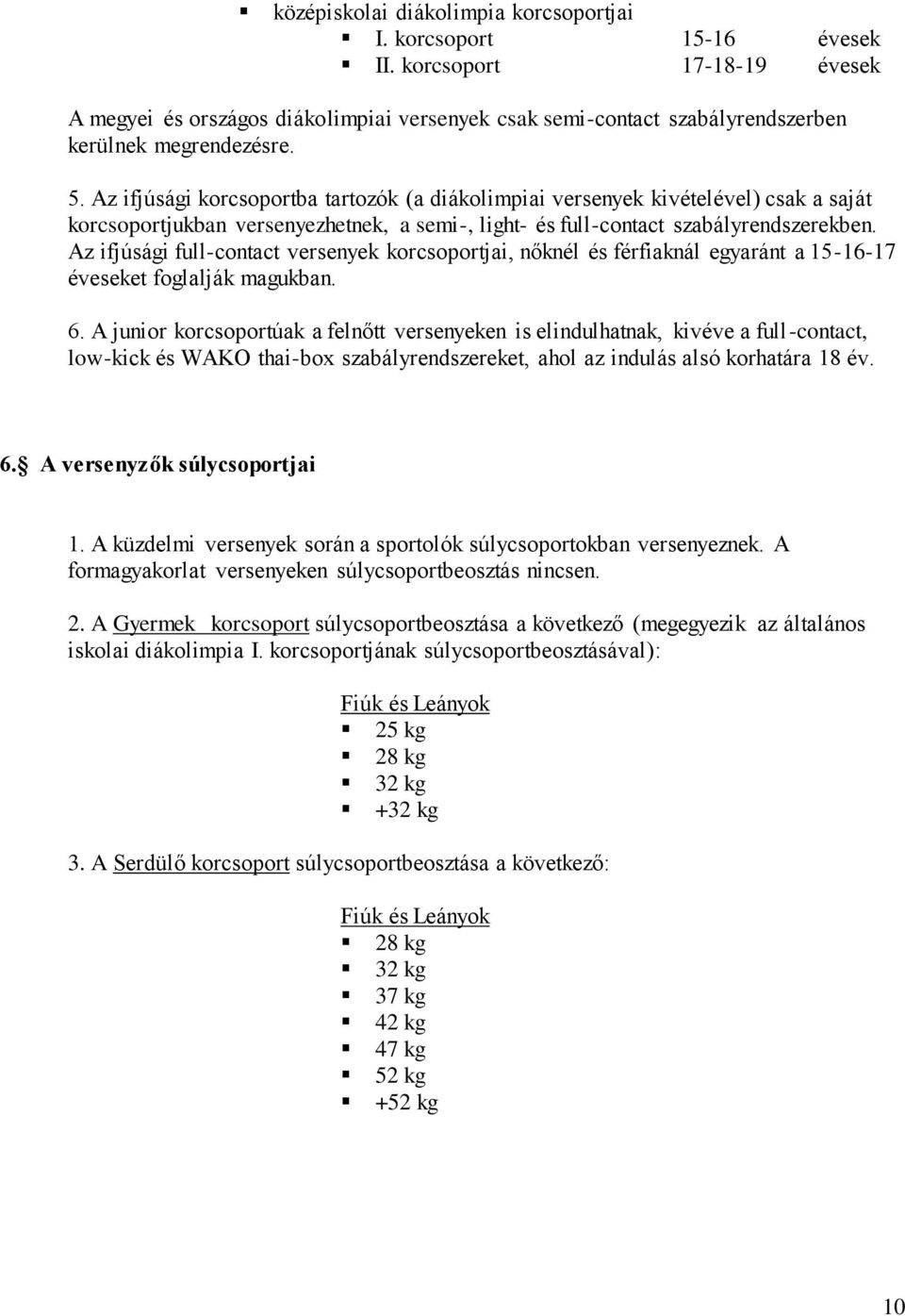 Az ifjúsági korcsoportba tartozók (a diákolimpiai versenyek kivételével) csak a saját korcsoportjukban versenyezhetnek, a semi-, light- és full-contact szabályrendszerekben.