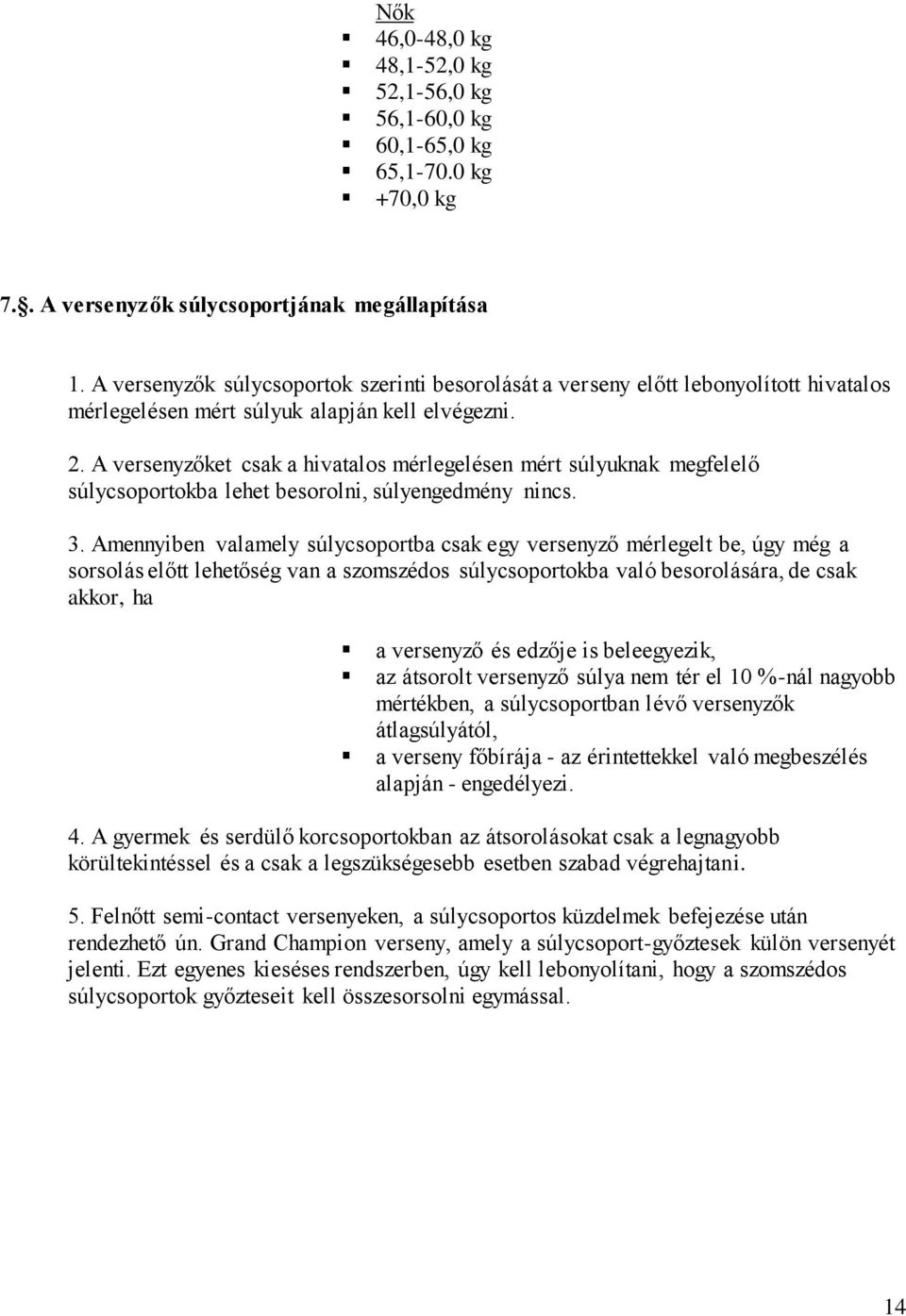 A versenyzőket csak a hivatalos mérlegelésen mért súlyuknak megfelelő súlycsoportokba lehet besorolni, súlyengedmény nincs. 3.