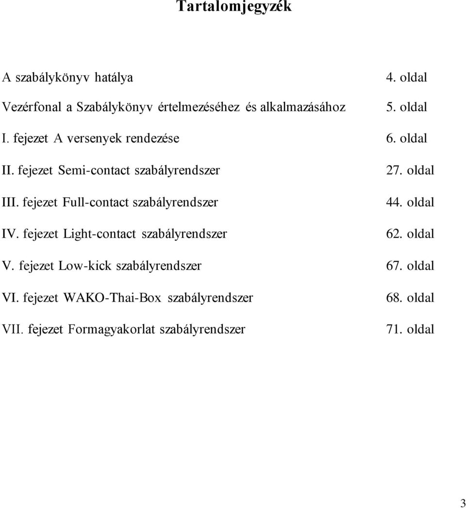 fejezet Full-contact szabályrendszer IV. fejezet Light-contact szabályrendszer 27. oldal 44. oldal 62. oldal V.