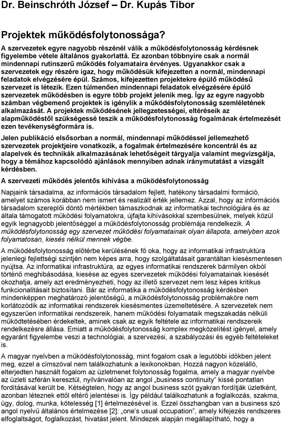 Ugyanakkor csak a szervezetek egy részére igaz, hogy működésük kifejezetten a normál, mindennapi feladatok elvégzésére épül. Számos, kifejezetten projektekre épülő működésű szervezet is létezik.