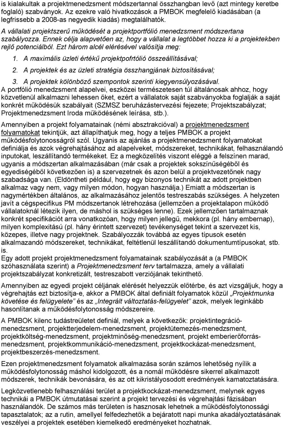 A vállalati projektszerű működését a projektportfólió menedzsment módszertana szabályozza. Ennek célja alapvetően az, hogy a vállalat a legtöbbet hozza ki a projektekben rejlő potenciálból.