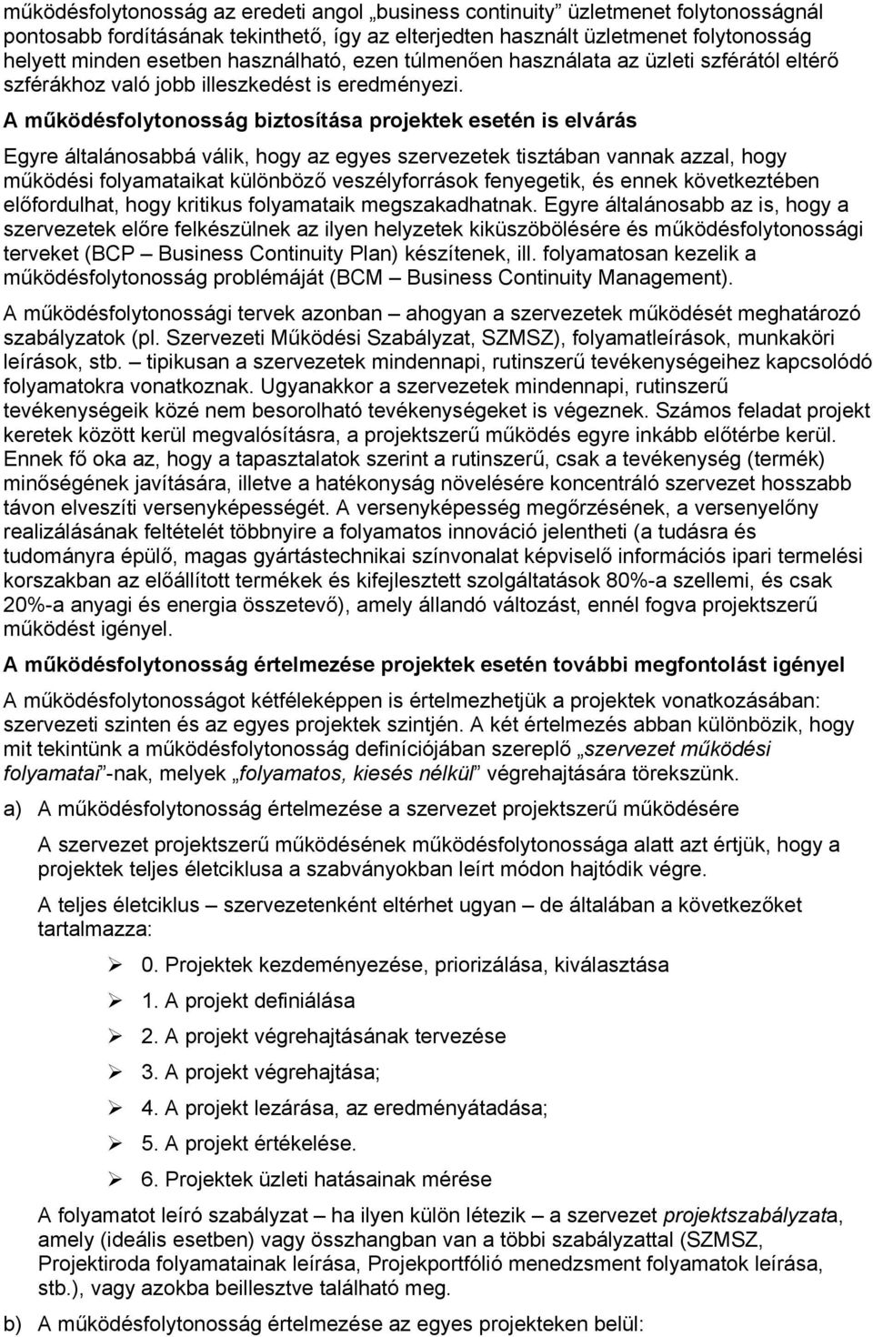 A működésfolytonosság biztosítása projektek esetén is elvárás Egyre általánosabbá válik, hogy az egyes szervezetek tisztában vannak azzal, hogy működési folyamataikat különböző veszélyforrások