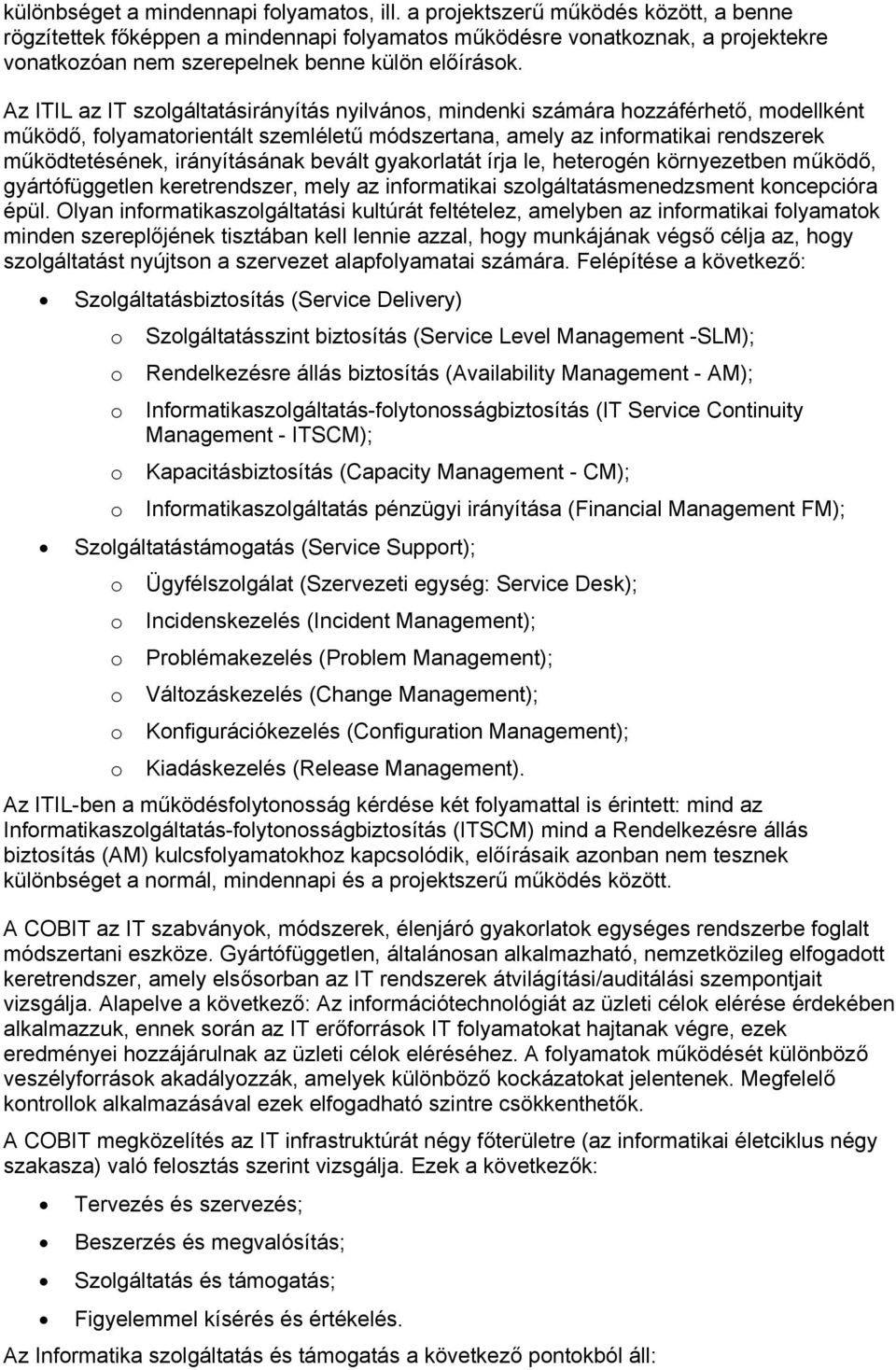 Az ITIL az IT szolgáltatásirányítás nyilvános, mindenki számára hozzáférhető, modellként működő, folyamatorientált szemléletű módszertana, amely az informatikai rendszerek működtetésének,