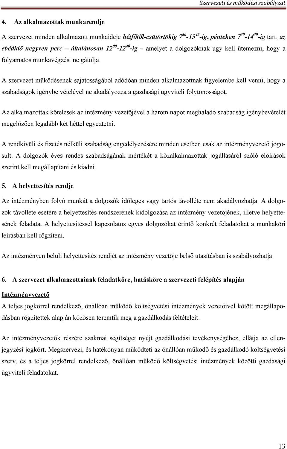 A szervezet működésének sajátosságából adódóan minden alkalmazottnak figyelembe kell venni, hogy a szabadságok igénybe vételével ne akadályozza a gazdasági ügyviteli folytonosságot.