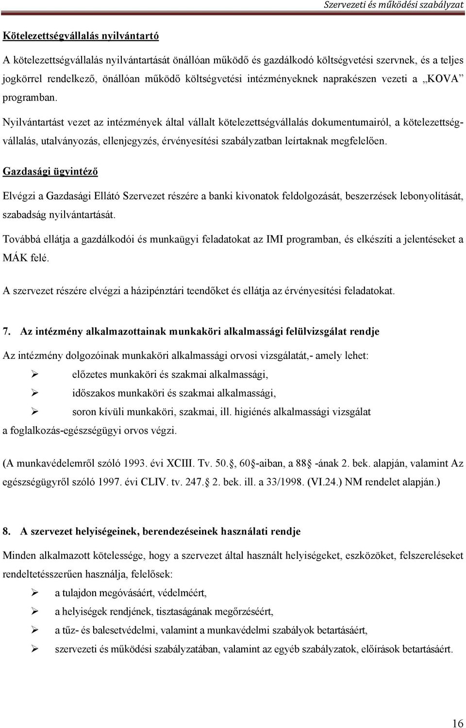 Nyilvántartást vezet az intézmények által vállalt kötelezettségvállalás dokumentumairól, a kötelezettségvállalás, utalványozás, ellenjegyzés, érvényesítési szabályzatban leírtaknak megfelelően.