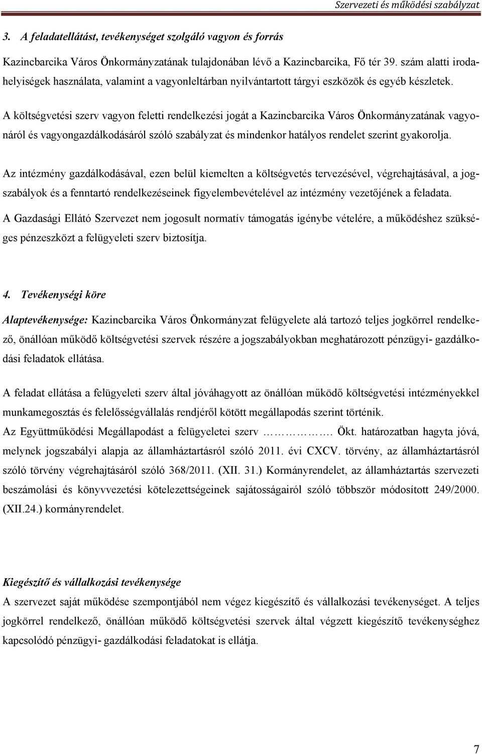 A költségvetési szerv vagyon feletti rendelkezési jogát a Kazincbarcika Város Önkormányzatának vagyonáról és vagyongazdálkodásáról szóló szabályzat és mindenkor hatályos rendelet szerint gyakorolja.