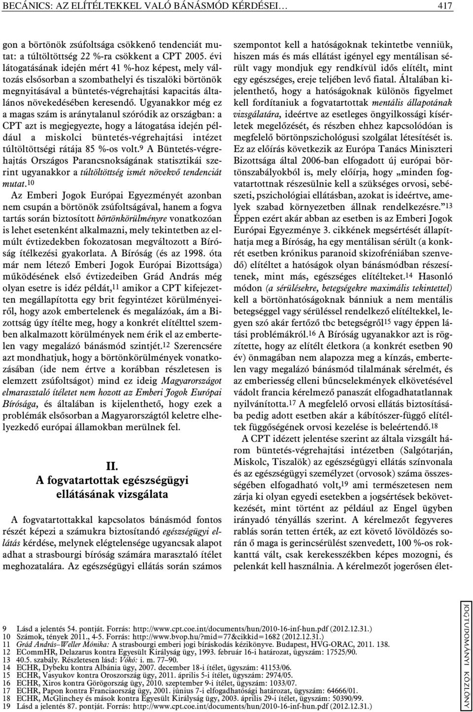 Ugyanakkor még ez a magas szám is aránytalanul szóródik az országban: a CPT azt is megjegyezte, hogy a látogatása idején például a miskolci büntetés-végrehajtási intézet túltöltöttségi rátája 85 %-os