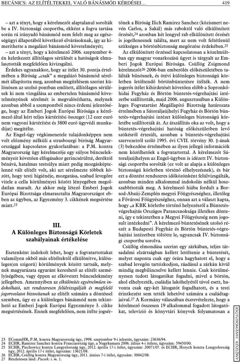 tényt, hogy a kérelmezõ 2006. szeptember 4- én keletkezett állítólagos sérülését a hatóságok elmulasztották megfelelõen kivizsgálni. Érdekes ugyanakkor, hogy az ítélet 30.