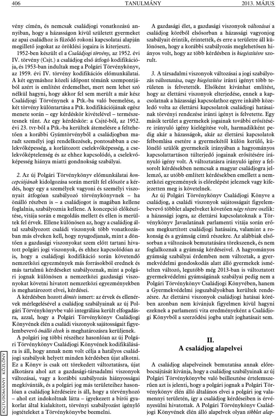 is kiterjeszti. 1952-ben készült el a Családjogi törvény, az 1952. évi IV. törvény (Csjt.) a családjog elsõ átfogó kodifikációja, és 1953-ban indultak meg a Polgári Törvénykönyv, az 1959. évi IV. törvény kodifikációs elõmunkálatai.