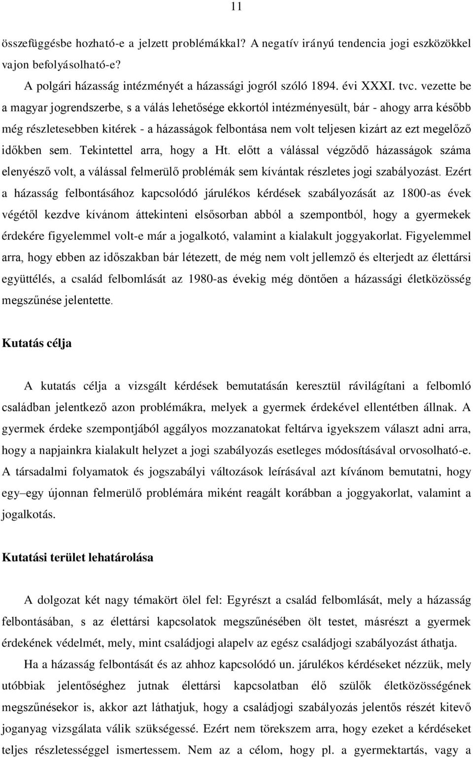 időkben sem. Tekintettel arra, hogy a Ht. előtt a válással végződő házasságok száma elenyésző volt, a válással felmerülő problémák sem kívántak részletes jogi szabályozást.