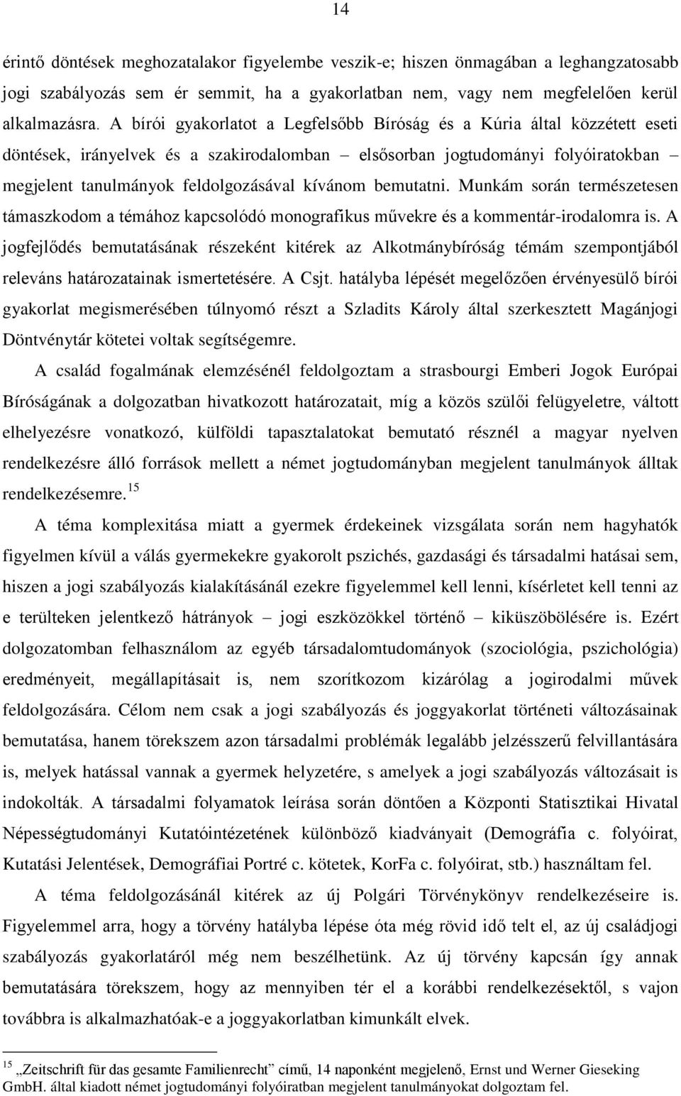 kívánom bemutatni. Munkám során természetesen támaszkodom a témához kapcsolódó monografikus művekre és a kommentár-irodalomra is.