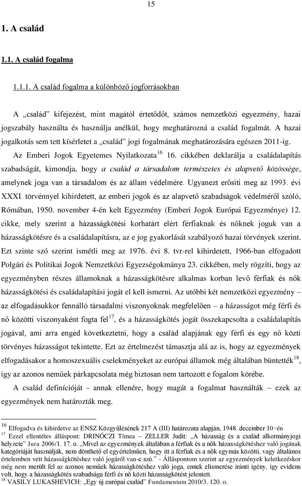 cikkében deklarálja a családalapítás szabadságát, kimondja, hogy a család a társadalom természetes és alapvető közössége, amelynek joga van a társadalom és az állam védelmére.