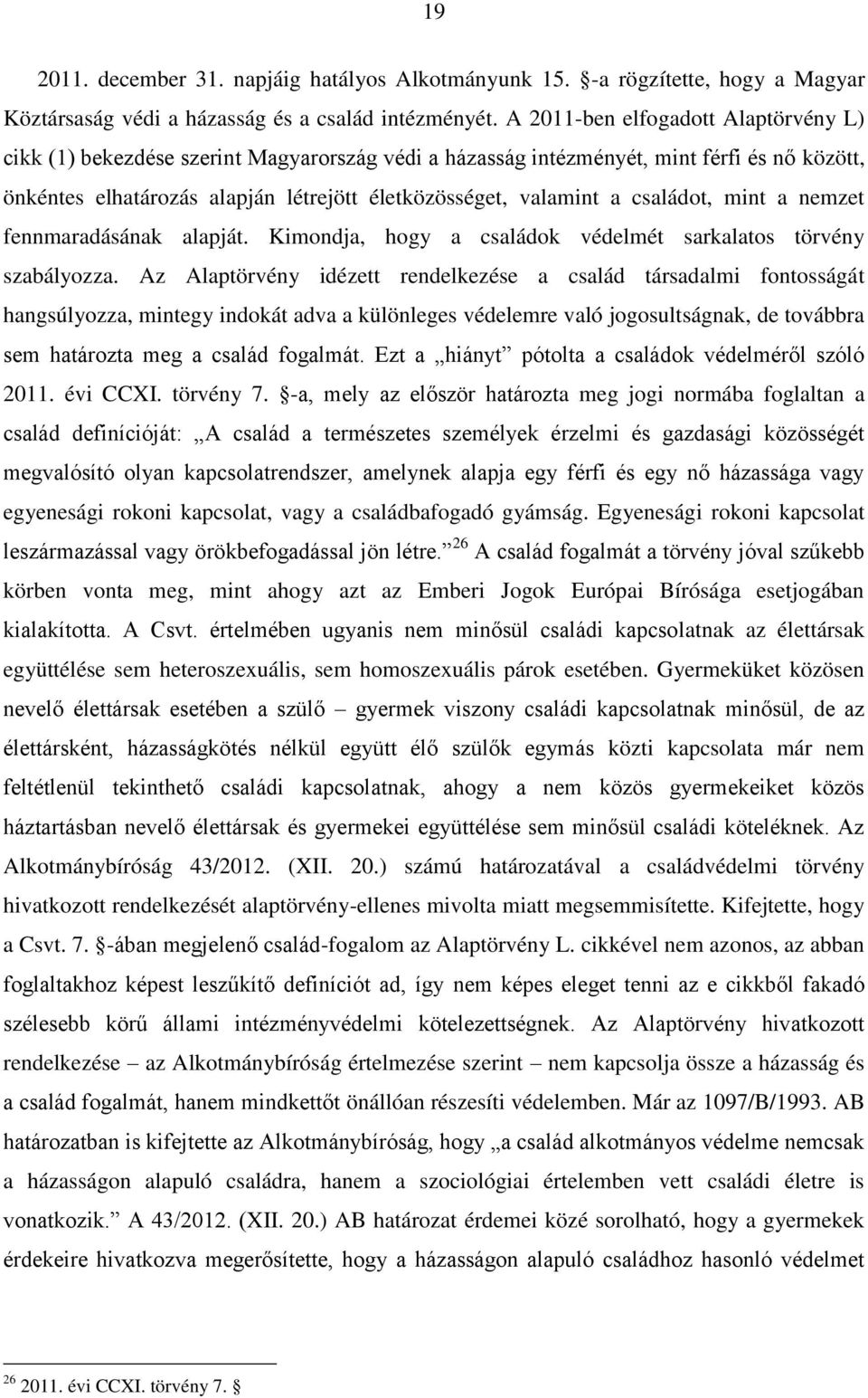 családot, mint a nemzet fennmaradásának alapját. Kimondja, hogy a családok védelmét sarkalatos törvény szabályozza.