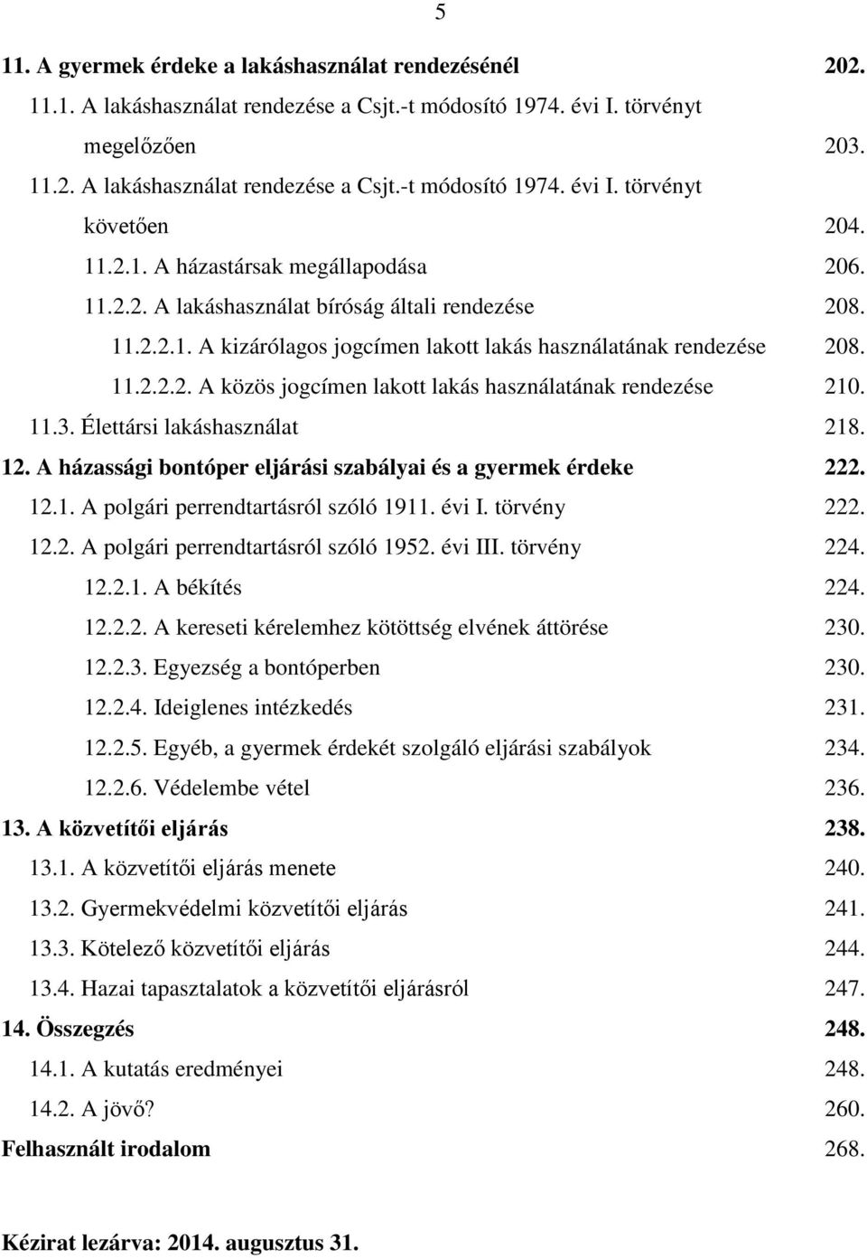 11.3. Élettársi lakáshasználat 218. 12. A házassági bontóper eljárási szabályai és a gyermek érdeke 222. 12.1. A polgári perrendtartásról szóló 1911. évi I. törvény 222. 12.2. A polgári perrendtartásról szóló 1952.