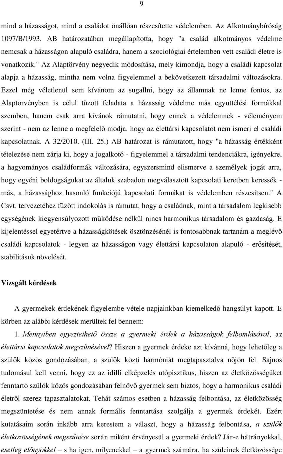 " Az Alaptörvény negyedik módosítása, mely kimondja, hogy a családi kapcsolat alapja a házasság, mintha nem volna figyelemmel a bekövetkezett társadalmi változásokra.