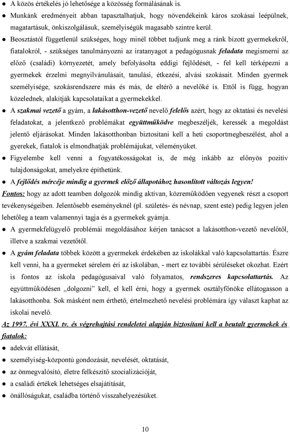 Beosztástól függetlenül szükséges, hogy minél többet tudjunk meg a ránk bízott gyermekekről, fiatalokról, - szükséges tanulmányozni az iratanyagot a pedagógusnak feladata megismerni az előző