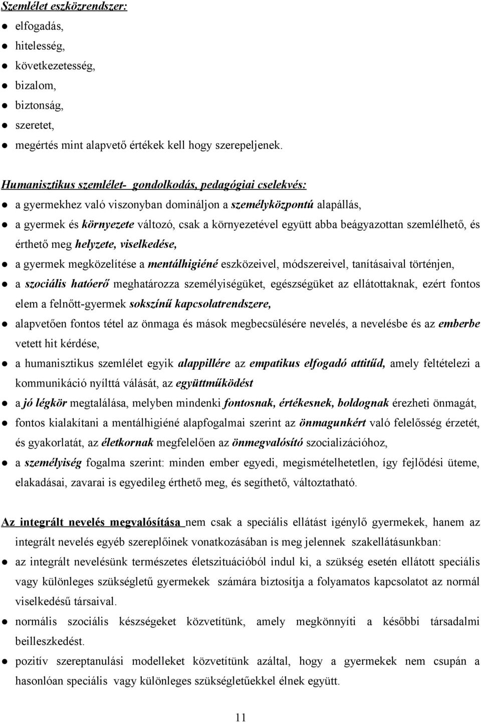 beágyazottan szemlélhető, és érthető meg helyzete, viselkedése, a gyermek megközelítése a mentálhigiéné eszközeivel, módszereivel, tanításaival történjen, a szociális hatóerő meghatározza