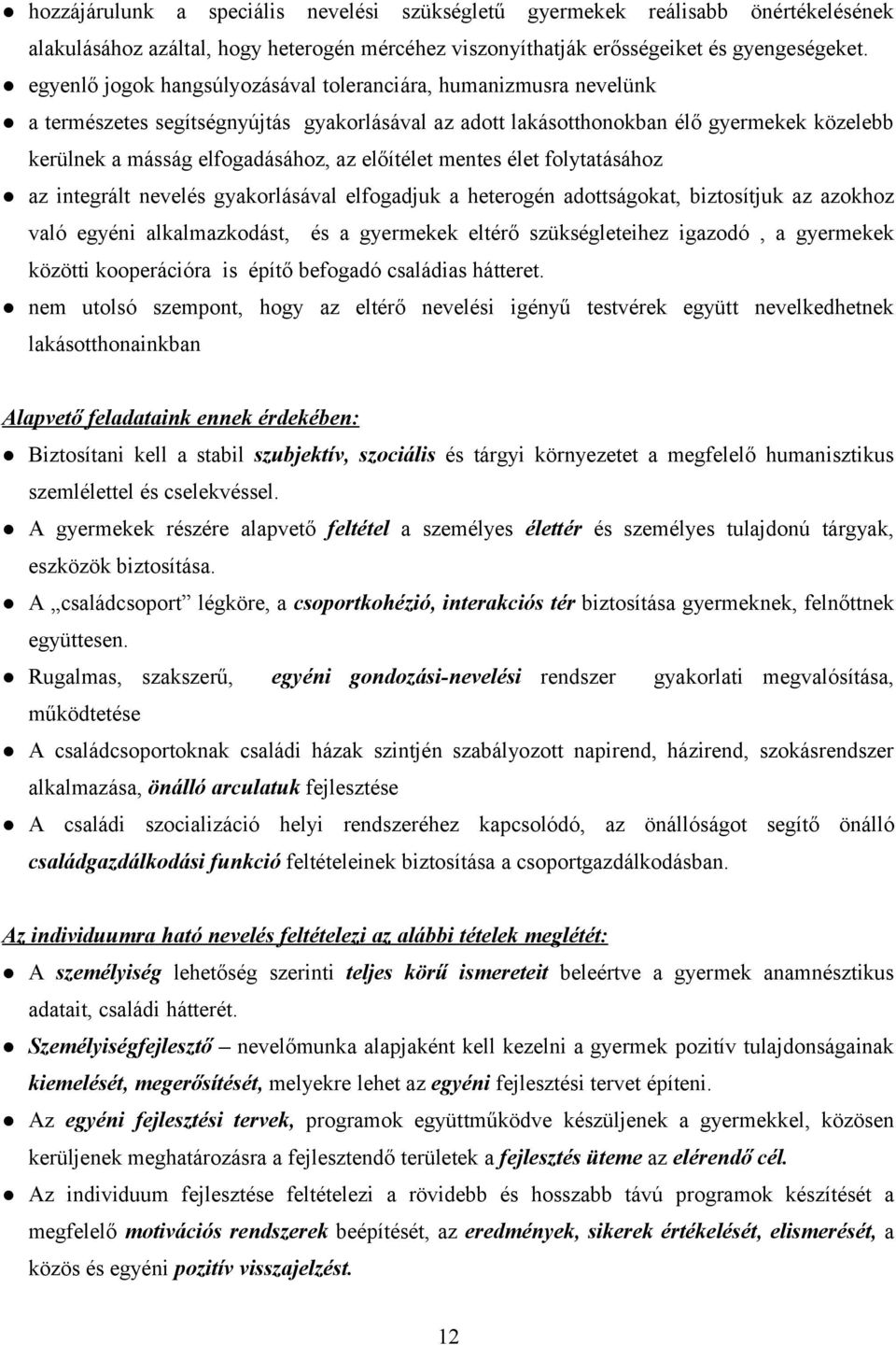 előítélet mentes élet folytatásához az integrált nevelés gyakorlásával elfogadjuk a heterogén adottságokat, biztosítjuk az azokhoz való egyéni alkalmazkodást, és a gyermekek eltérő szükségleteihez