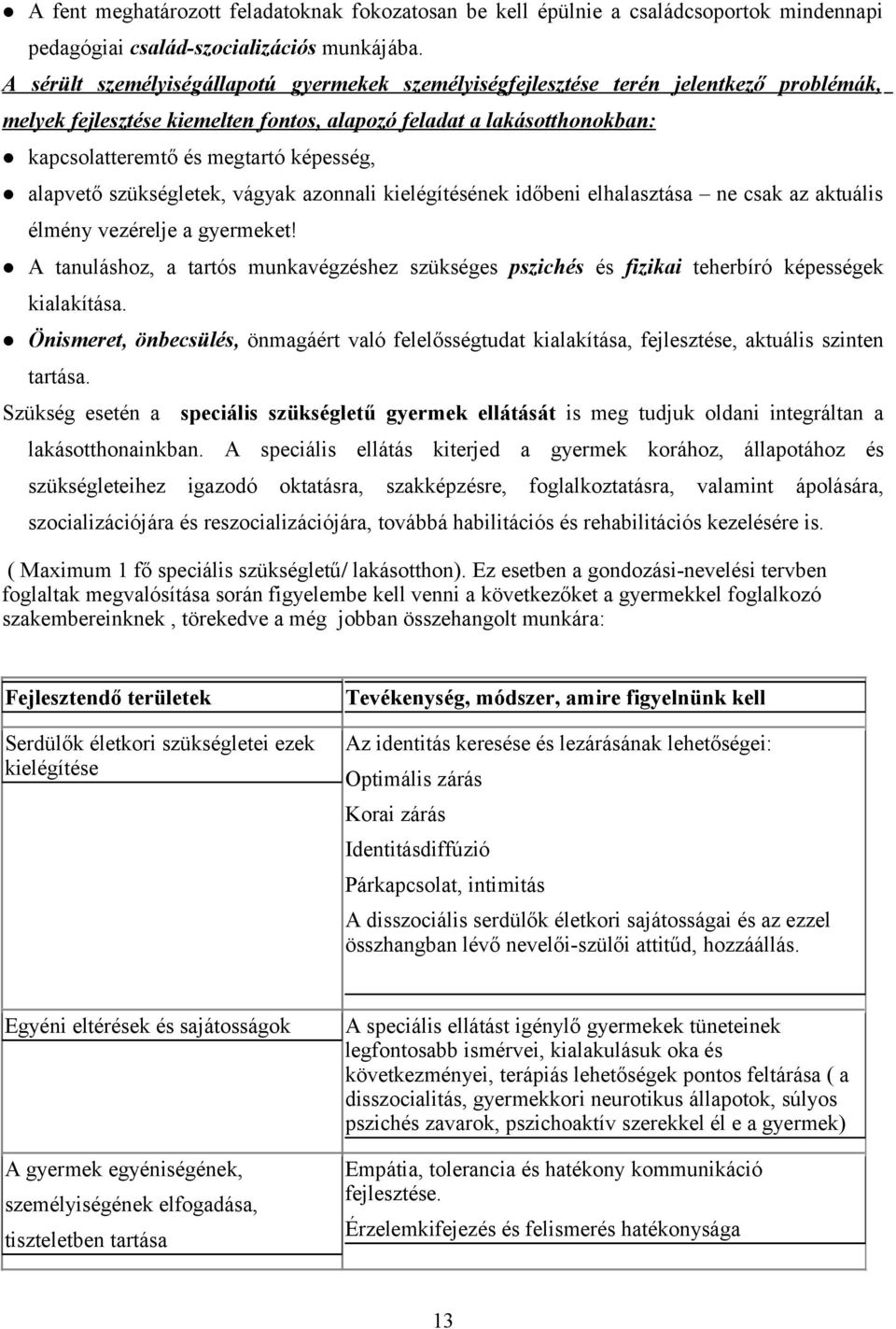 képesség, alapvető szükségletek, vágyak azonnali kielégítésének időbeni elhalasztása ne csak az aktuális élmény vezérelje a gyermeket!