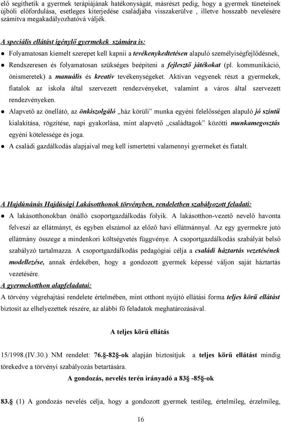 A speciális ellátást igénylő gyermekek számára is: Folyamatosan kiemelt szerepet kell kapnii a tevékenykedtetésen alapuló személyiségfejlődésnek, Rendszeresen és folyamatosan szükséges beépíteni a