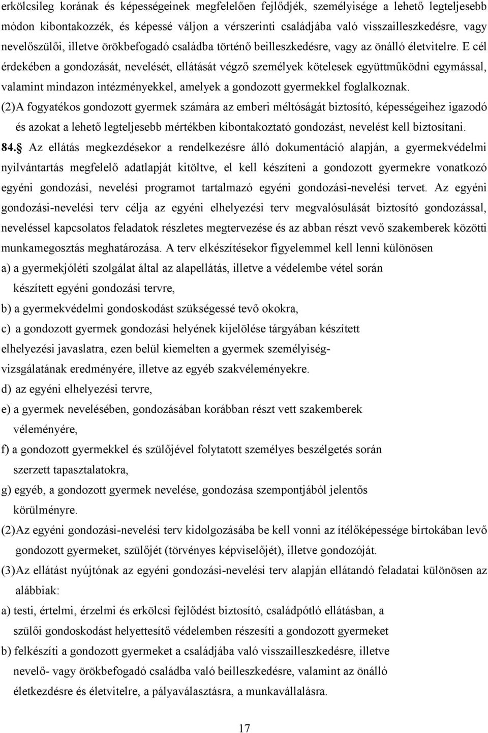 E cél érdekében a gondozását, nevelését, ellátását végző személyek kötelesek együttműködni egymással, valamint mindazon intézményekkel, amelyek a gondozott gyermekkel foglalkoznak.