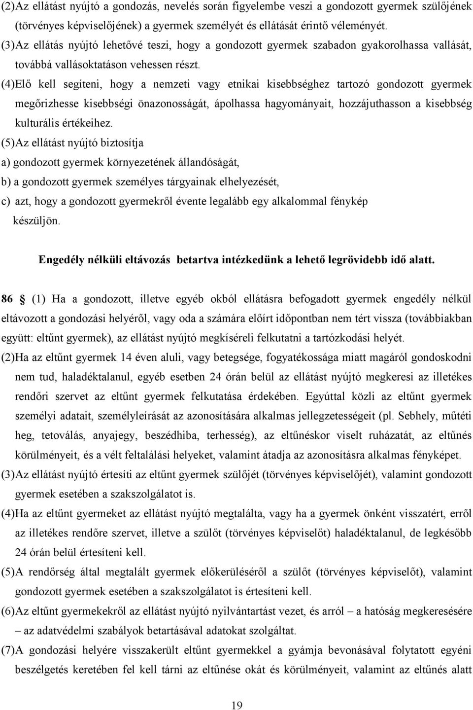 (4)Elő kell segíteni, hogy a nemzeti vagy etnikai kisebbséghez tartozó gondozott gyermek megőrizhesse kisebbségi önazonosságát, ápolhassa hagyományait, hozzájuthasson a kisebbség kulturális