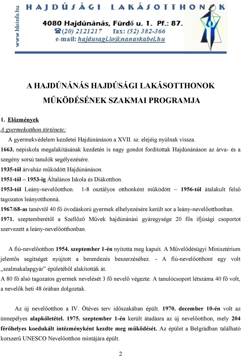 1951-től 1953-ig Általános Iskola és Diákotthon. 1953-tól Leány-nevelőotthon. 1-8 osztályos otthonként működött 1956-tól átalakult felső tagozatos leányotthonná.