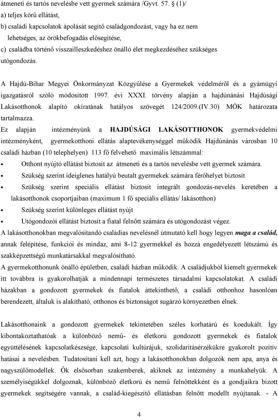 megkezdéséhez szükséges utógondozás. A Hajdú-Bihar Megyei Önkormányzat Közgyűlése a Gyermekek védelméről és a gyámügyi igazgatásról szóló módosított 1997. évi XXXI.