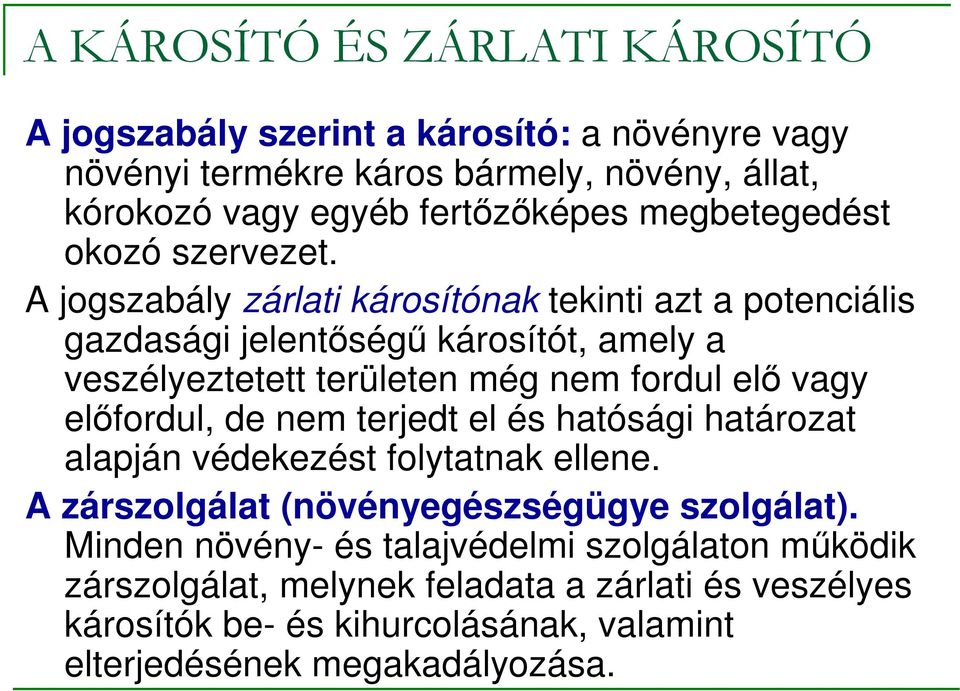 A jogszabály zárlati károsítónak tekinti azt a potenciális gazdasági jelentıségő károsítót, amely a veszélyeztetett területen még nem fordul elı vagy elıfordul, de