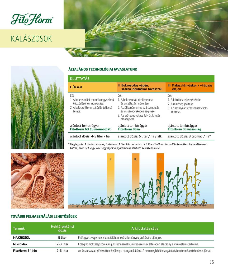 az erőteljes kalász fel- és kitolás elősegítése. FitoHorm Búza III. Kalászhányáskor / virágzás elején Cél: 1. A kötődés teljessé tétele. 2. A minőség javítása. 3. az aszálykár stresszének csökkentése.