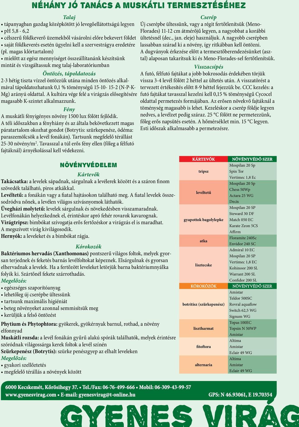 magas klórtartalom) mielőtt az egész mennyiséget összeállítanánk készítsünk mintát és vizsgáltassuk meg talaj-laboratóriumban Öntözés, tápoldatozás 2-3 hétig tiszta vízzel öntözzük utána minden