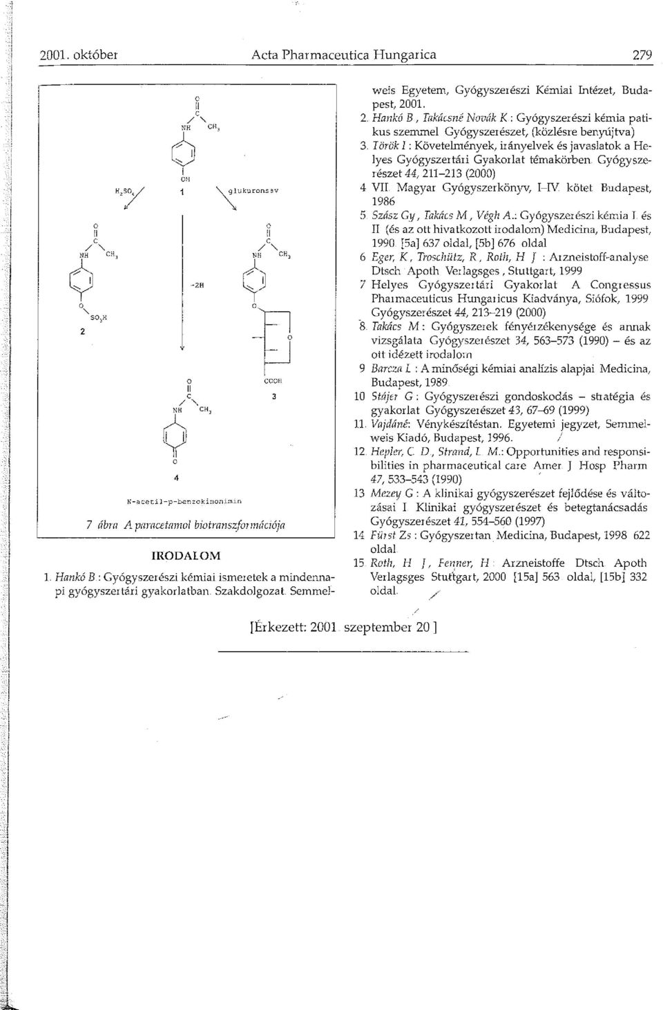 2 Hankó B, Takácsné Novák K: Gyógyszerészi kémia patikus szemmel Gyógyszerészet, (közlésre benyújtva) 3 Török : Követelmények, irányelvek és javaslatok a Helyes Gyógyszertári Gyakorlat témakörben.