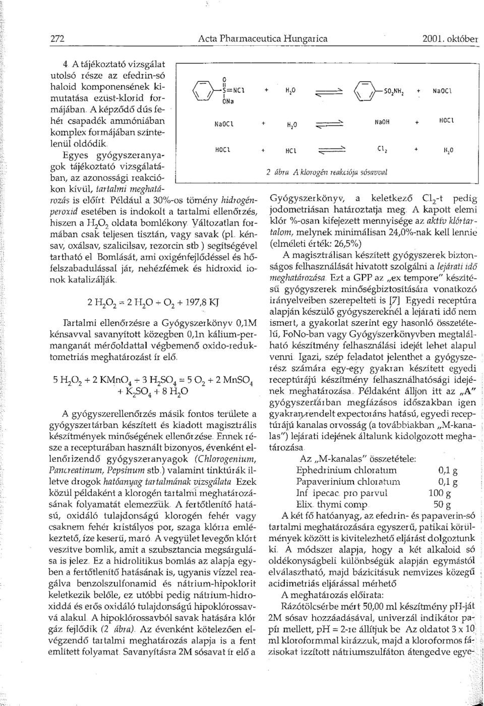 Egyes gyógyszeranyagok tájékoztató vizsgálatában, az azonossági reakciókon kívül, tartalmi meghatá- ()- r=ncl ONa NaOCl HOCl rozás is előírt Például a 30%-os tömény hidrogénperoxid esetében is