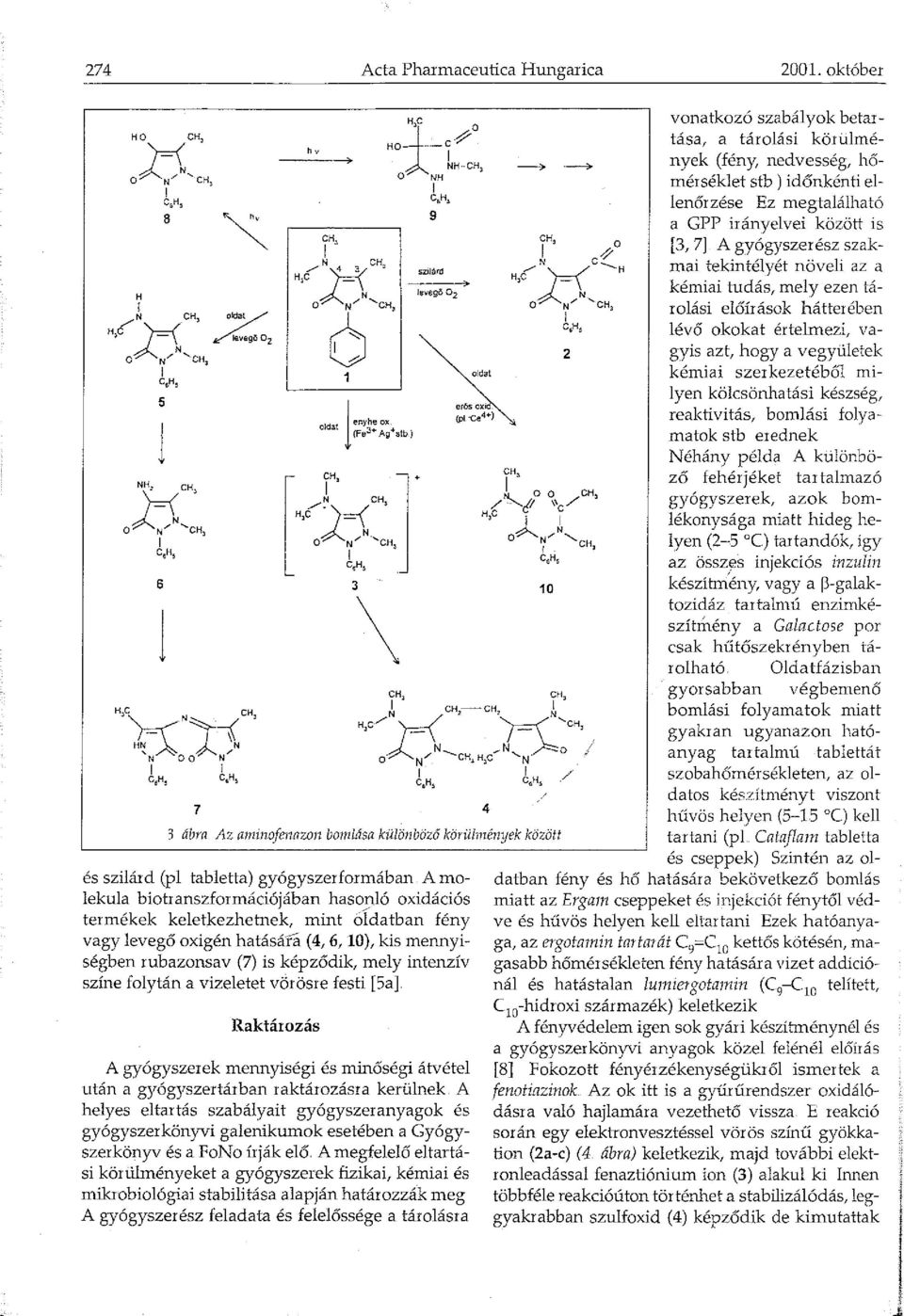 gyógyszerformában A molekula biotranszformációjában hasopló oxidációs termékek keletkezhetnek, mint oldatban fény vagy levegő oxigén hatására (4, 6, 0), kis mennyiségben rubazonsav (7) is képződik,