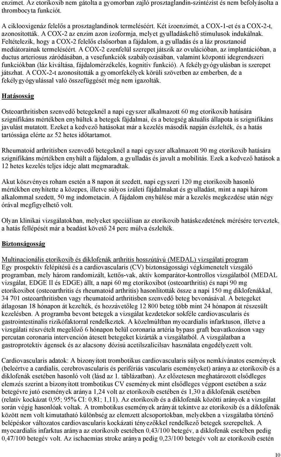 Feltételezik, hogy a COX-2 felelős elsősorban a fájdalom, a gyulladás és a láz prosztanoid mediátorainak termeléséért.