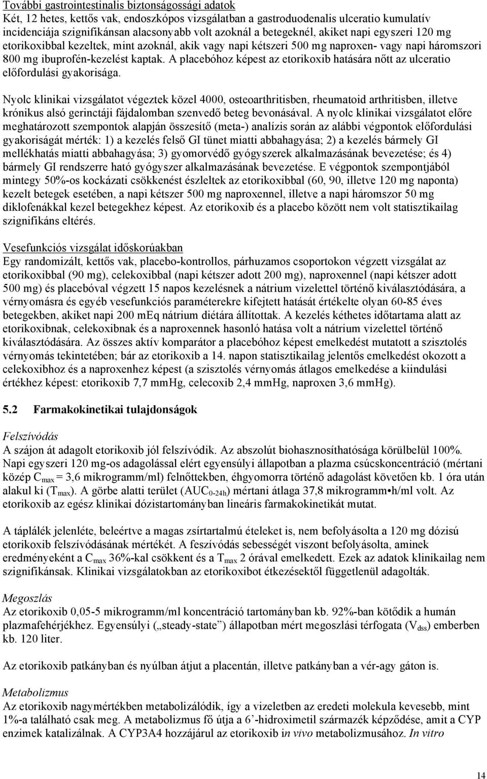 A placebóhoz képest az etorikoxib hatására nőtt az ulceratio előfordulási gyakorisága.