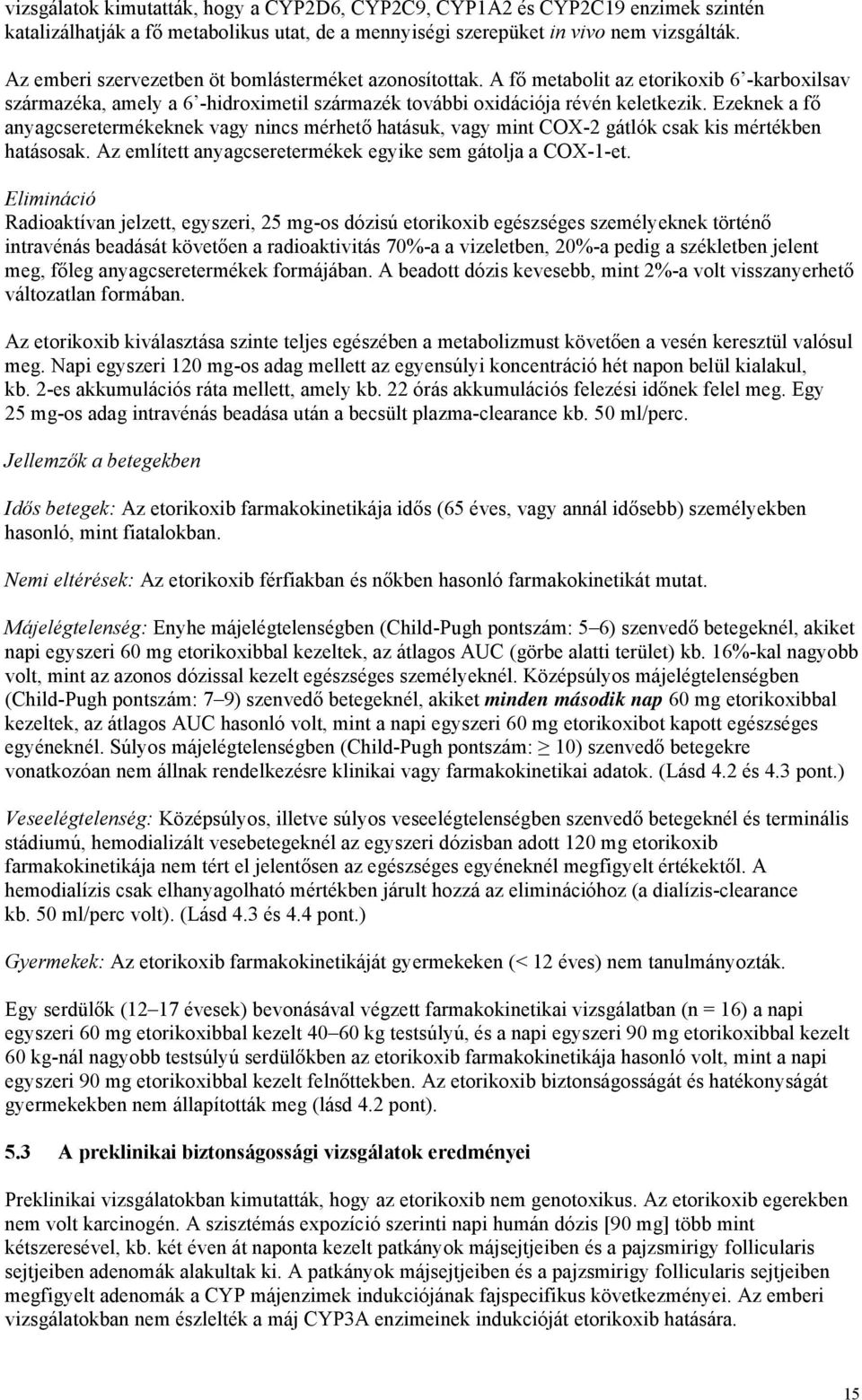 Ezeknek a fő anyagcseretermékeknek vagy nincs mérhető hatásuk, vagy mint COX-2 gátlók csak kis mértékben hatásosak. Az említett anyagcseretermékek egyike sem gátolja a COX-1-et.