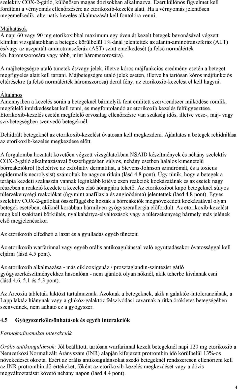 Májhatások A napi 60 vagy 90 mg etorikoxibbal maximum egy éven át kezelt betegek bevonásával végzett klinikai vizsgálatokban a betegek körülbelül 1%-ánál jelentették az alanin-aminotranszferáz (ALT)