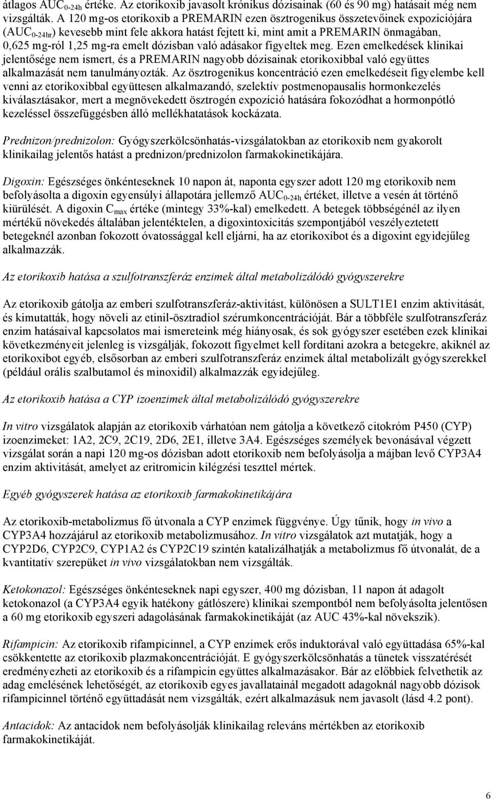 emelt dózisban való adásakor figyeltek meg. Ezen emelkedések klinikai jelentősége nem ismert, és a PREMARIN nagyobb dózisainak etorikoxibbal való együttes alkalmazását nem tanulmányozták.