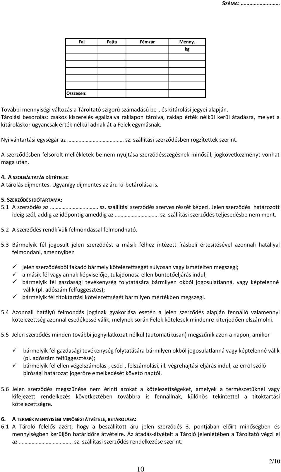 Nyilvántartási egységár az. sz. szállítási szerződésben rögzítettek szerint. A szerződésben felsorolt mellékletek be nem nyújtása szerződésszegésnek minősül, jogkövetkezményt vonhat maga után. 4.