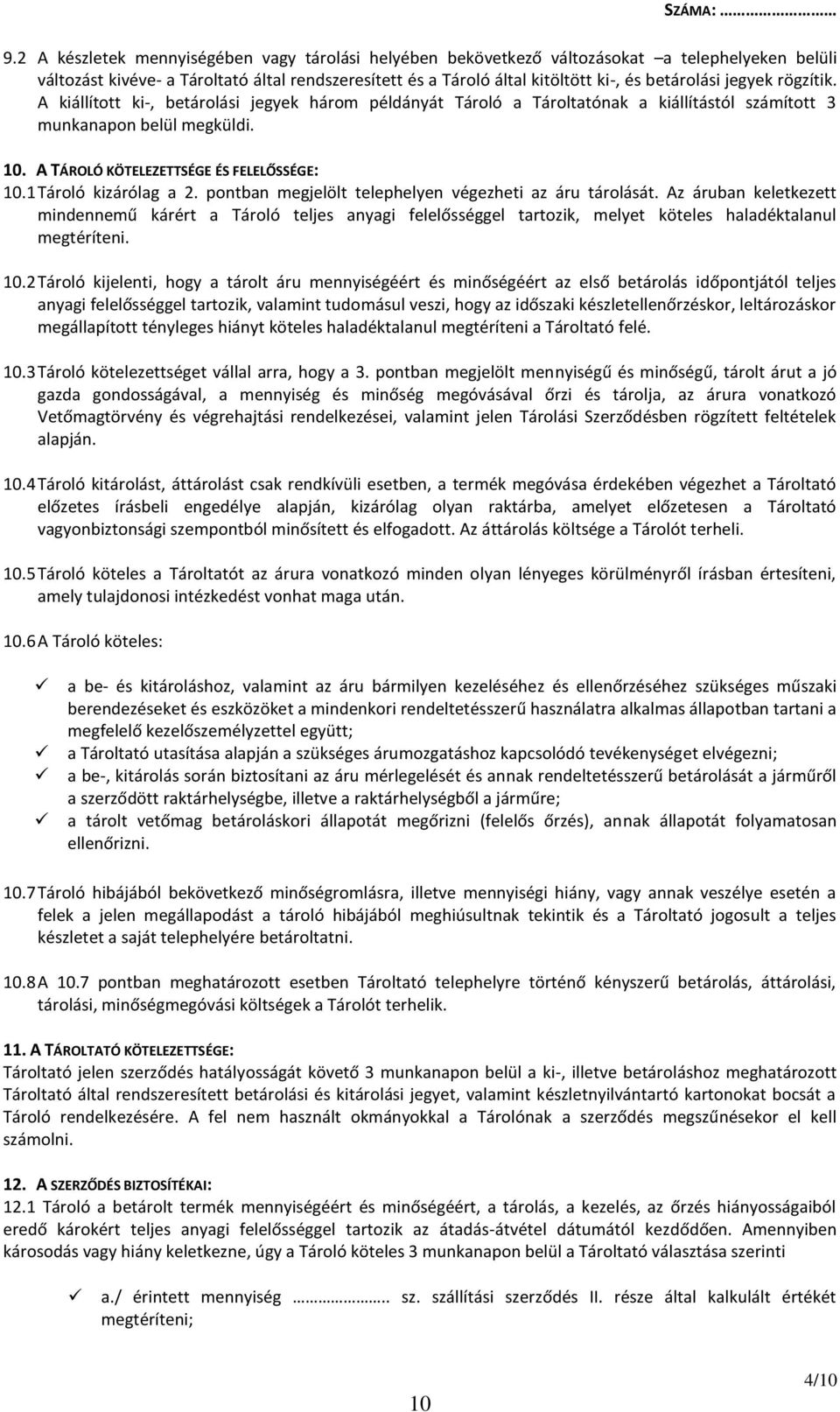 1 Tároló kizárólag a 2. pontban megjelölt telephelyen végezheti az áru tárolását.