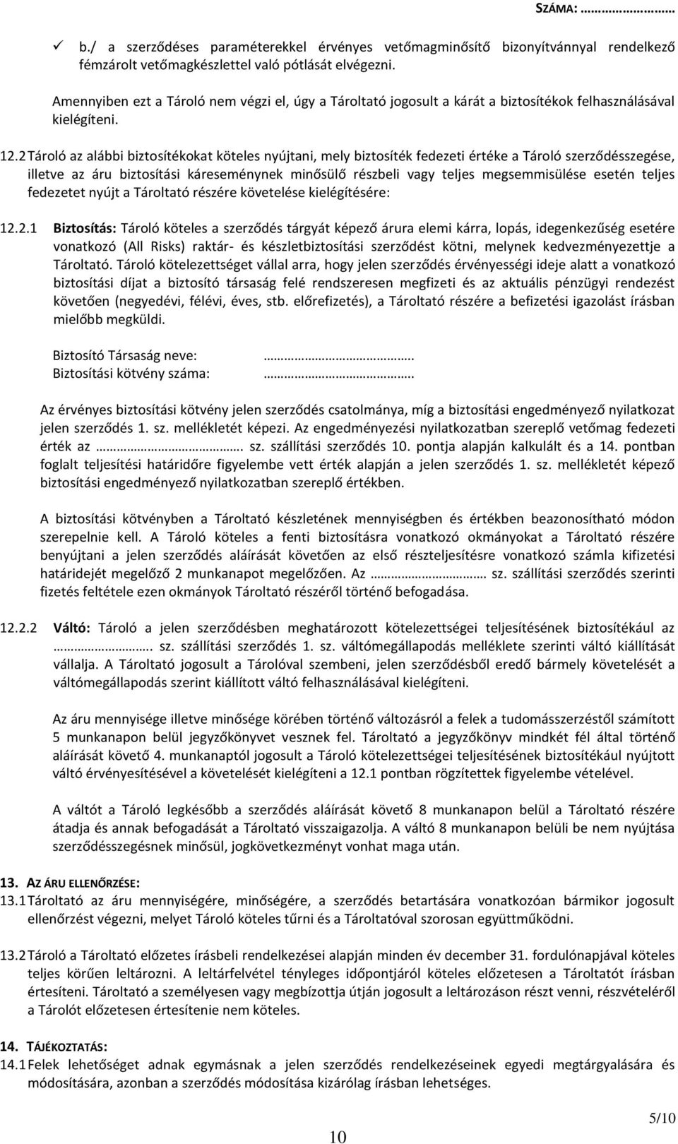 2 Tároló az alábbi biztosítékokat köteles nyújtani, mely biztosíték fedezeti értéke a Tároló szerződésszegése, illetve az áru biztosítási káreseménynek minősülő részbeli vagy teljes megsemmisülése