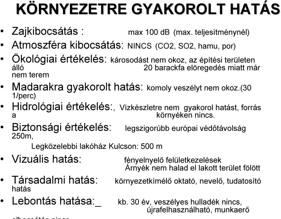 Madarakra gyakorolt hatás: komoly veszélyt nem okoz.(30 1/perc) Hidrológiai értékelés:, Vízkészletre nem gyakorol hatást, forrás a környéken nincs.