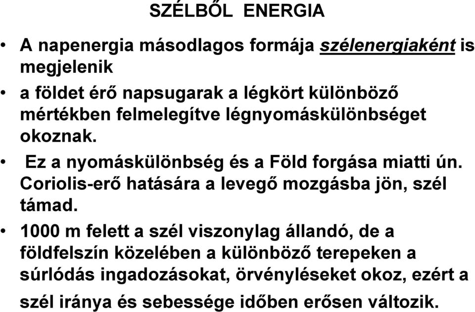 Coriolis-erő hatására a levegő mozgásba jön, szél támad.