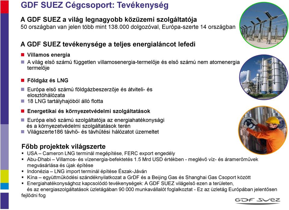 termelője Földgáz és LNG Európa első számú földgázbeszerzője és átviteli- és elosztóhálózata 18 LNG tartályhajóból álló flotta Energetikai és környezetvédelmi szolgáltatások Európa első számú