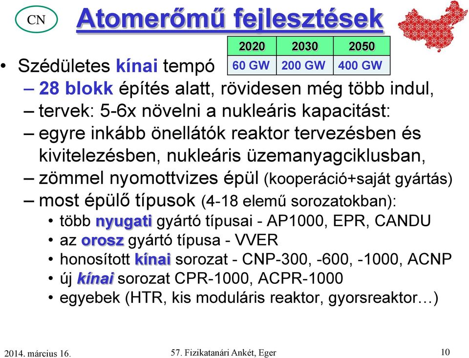 épül (kooperáció+saját gyártás) most épülő típusok (4-18 elemű sorozatokban): több nyugati gyártó típusai - AP1000, EPR, CANDU az orosz gyártó