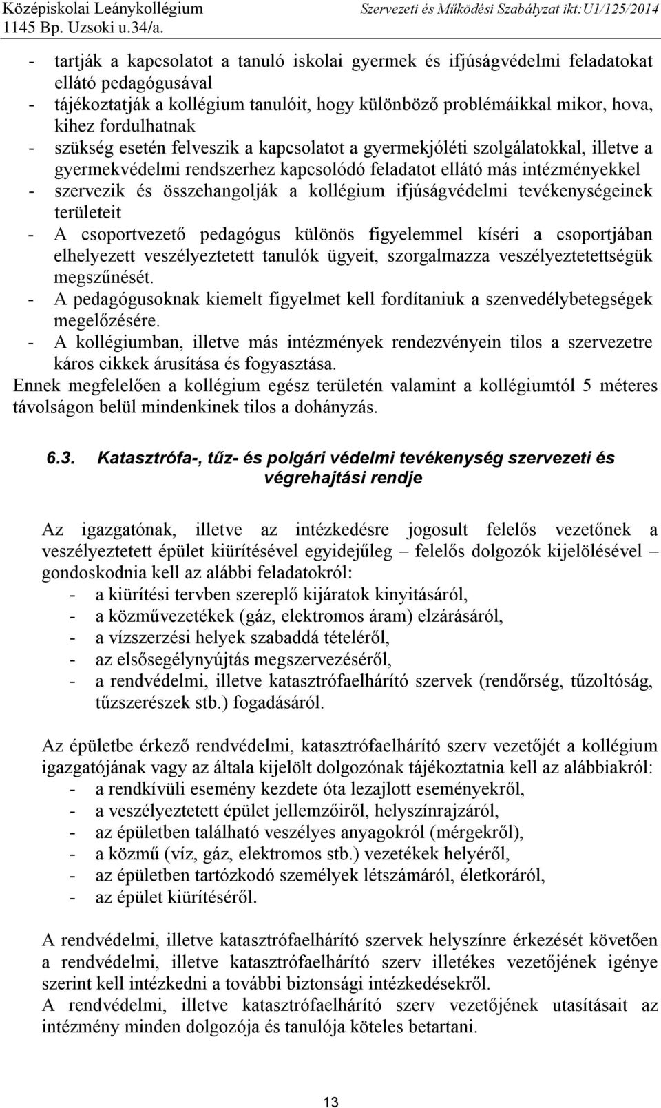 ifjúságvédelmi tevékenységeinek területeit - A csoportvezető pedagógus különös figyelemmel kíséri a csoportjában elhelyezett veszélyeztetett tanulók ügyeit, szorgalmazza veszélyeztetettségük