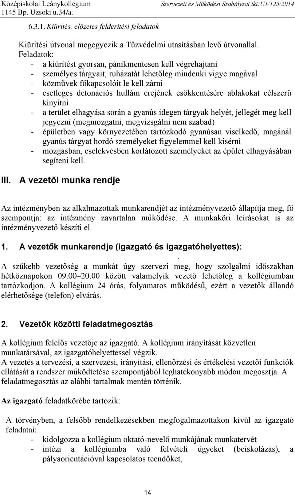 erejének csökkentésére ablakokat célszerű kinyitni - a terület elhagyása során a gyanús idegen tárgyak helyét, jellegét meg kell jegyezni (megmozgatni, megvizsgálni nem szabad) - épületben vagy