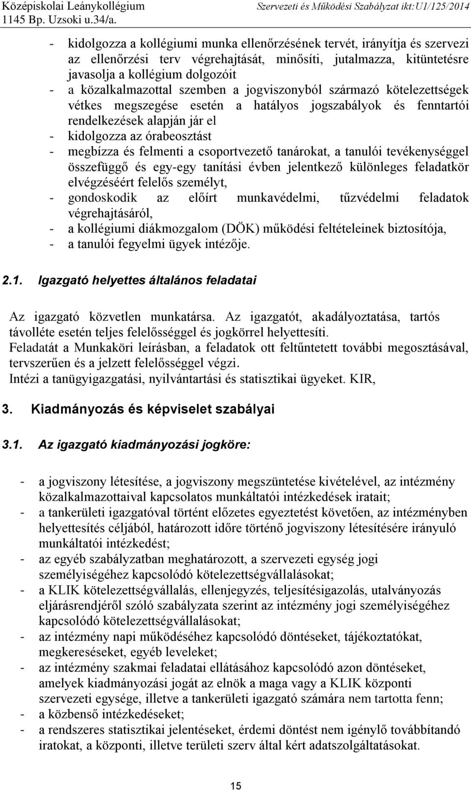 csoportvezető tanárokat, a tanulói tevékenységgel összefüggő és egy-egy tanítási évben jelentkező különleges feladatkör elvégzéséért felelős személyt, - gondoskodik az előírt munkavédelmi, tűzvédelmi