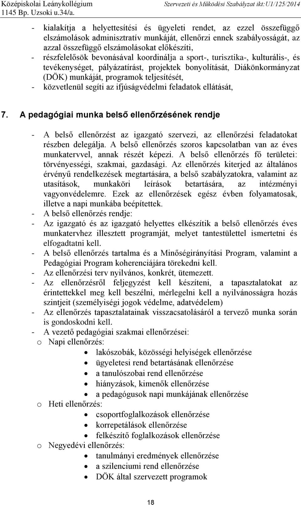 közvetlenül segíti az ifjúságvédelmi feladatok ellátását, 7. A pedagógiai munka belső ellenőrzésének rendje - A belső ellenőrzést az igazgató szervezi, az ellenőrzési feladatokat részben delegálja.